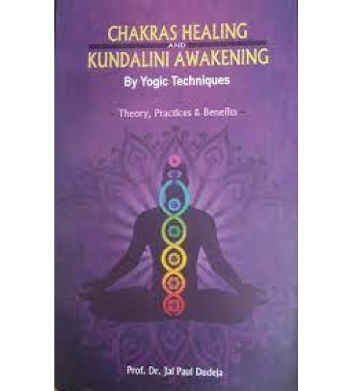 Chakras healing and kundalini awakening by yogic techniques: theory, practices, and benefits
